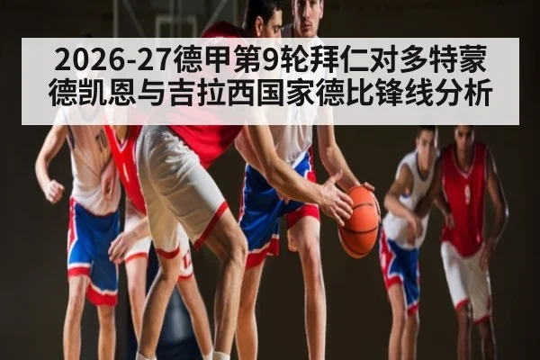 2026-27德甲第9轮拜仁对多特蒙德凯恩与吉拉西国家德比锋线分析